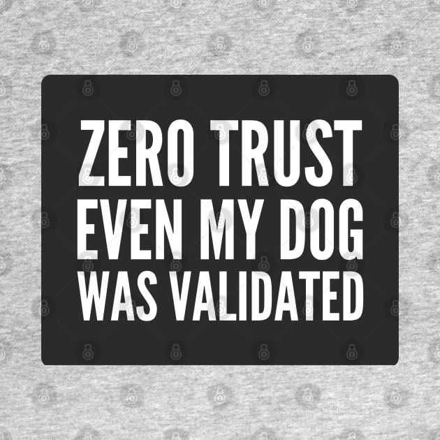 Cybersecurity Zero Trust Even My Dog Was Validated Black Background by FSEstyle